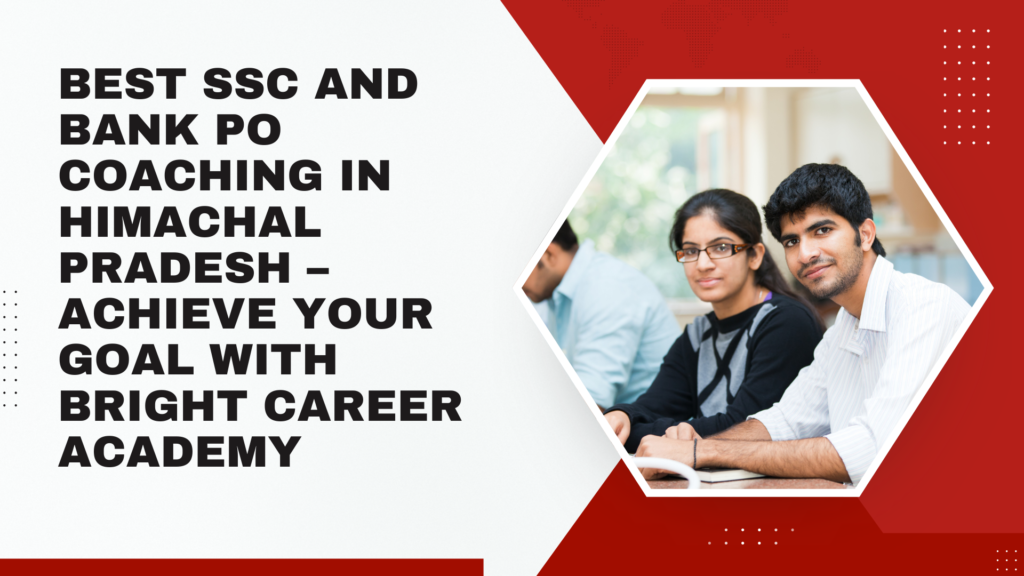 Best SSC and Bank PO Coaching in Himachal Pradesh – Achieve your Goal with Bright Career Academy